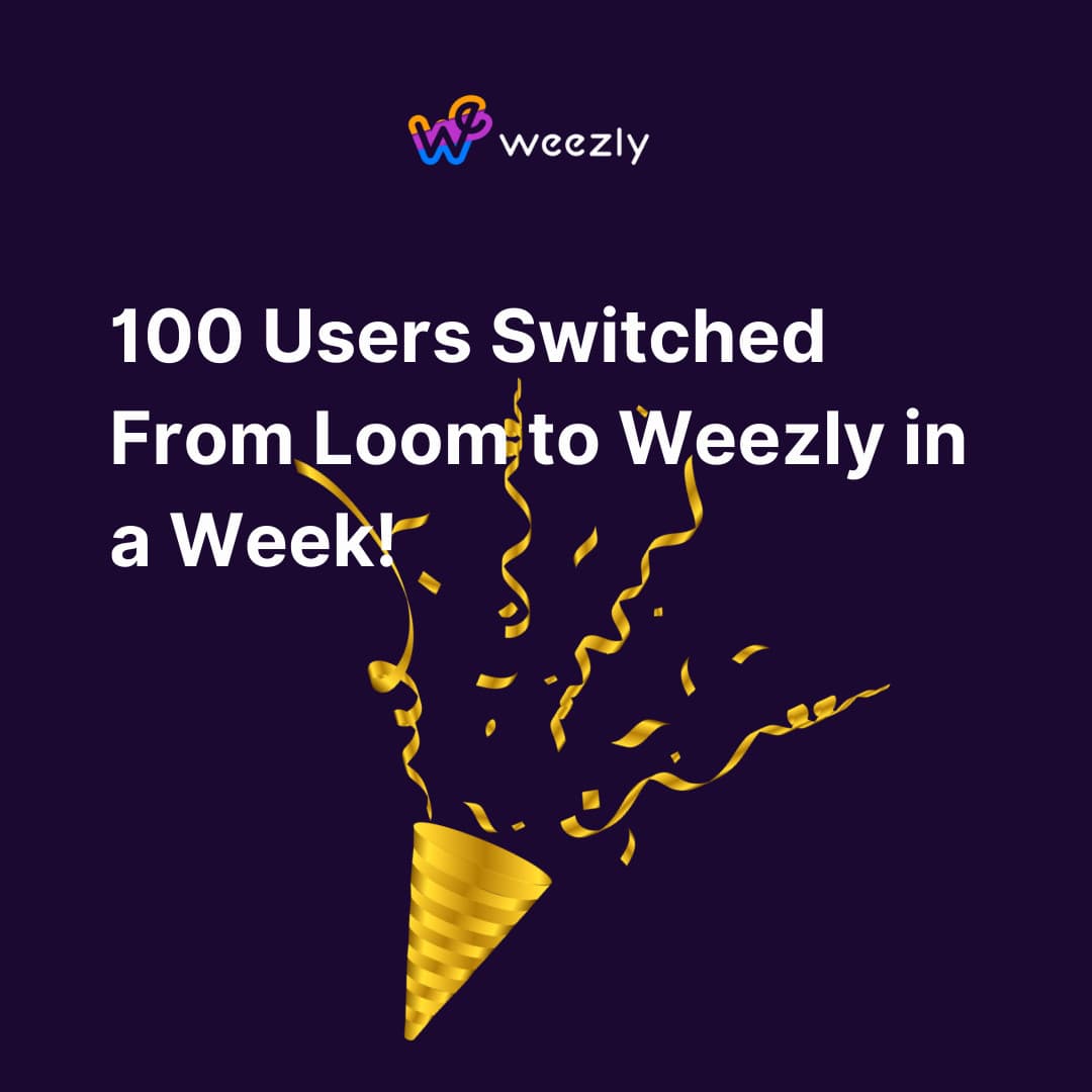 100 Users Switched From Loom to Weezly in a Week