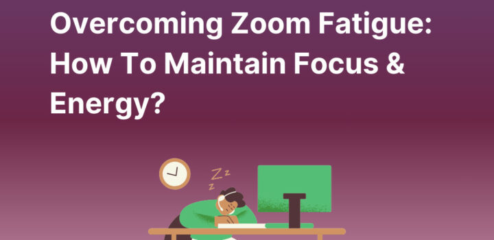 How to overcome Zoom Fatigue?