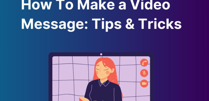 How To Make a Video Message: Tips & Tricks