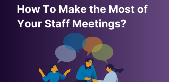 How To Make the Most of Your Staff Meetings?