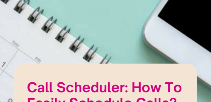 Call Scheduler: How To Easily Schedule Calls?