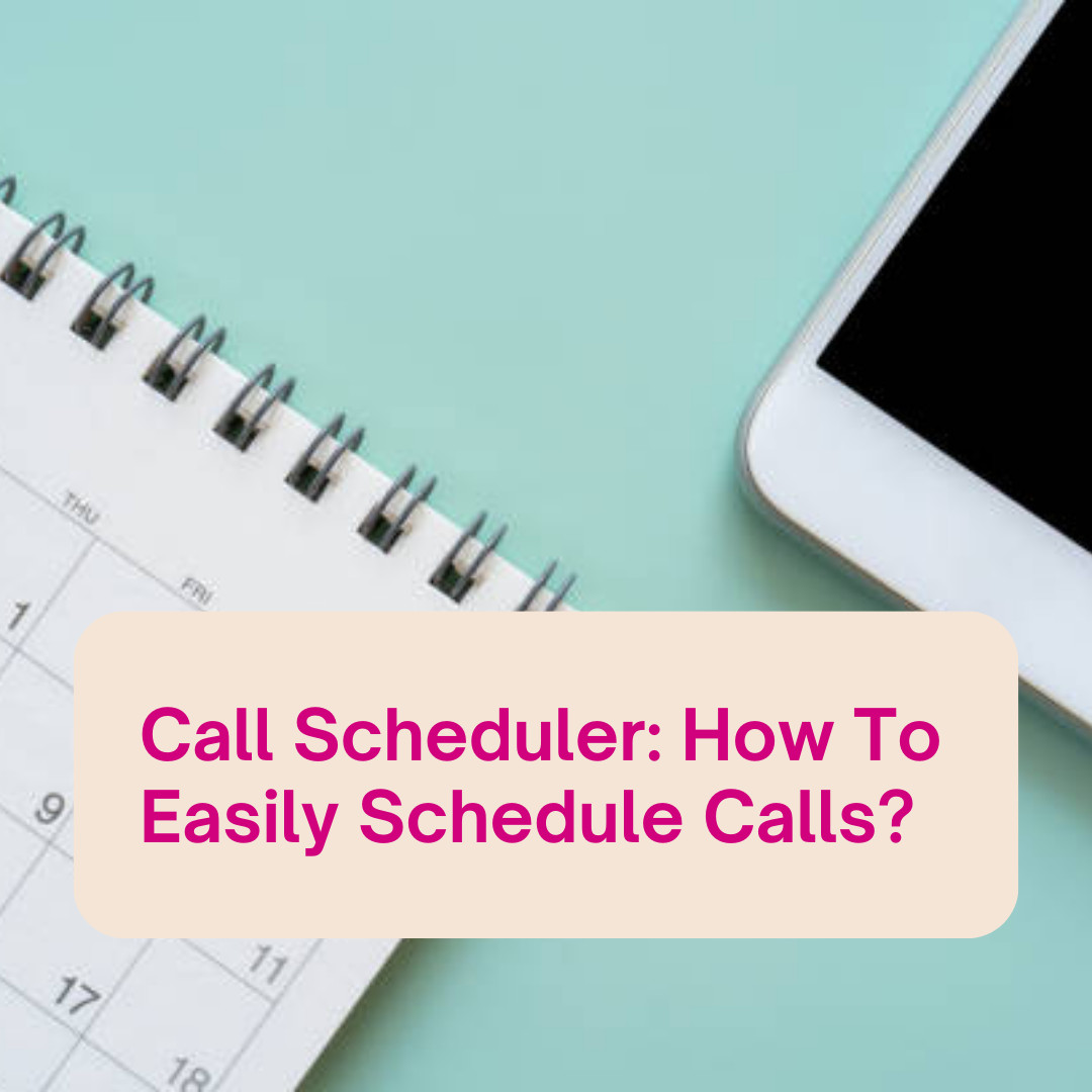 Call Scheduler: How To Easily Schedule Calls?