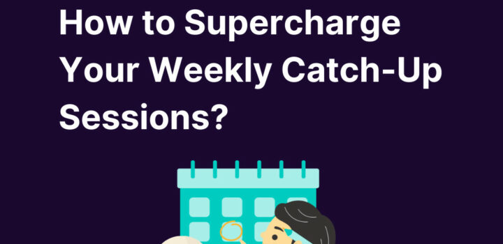 How to Supercharge Your Weekly Catch-Up Sessions?