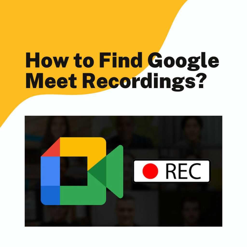 How to Find Google Meet Recordings?