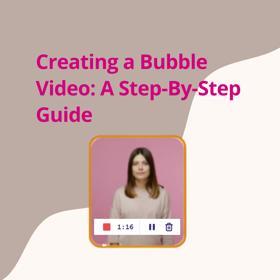 Creating a Bubble Video: A Step-By-Step Guide