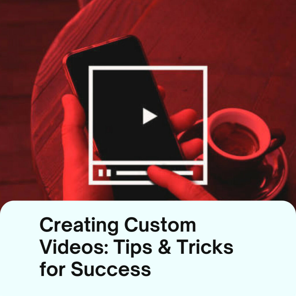 Creating Custom Videos: Tips & Tricks for Success