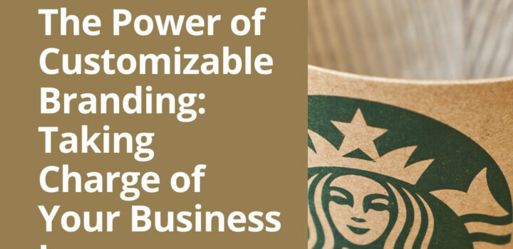 The Power of Customizable Branding: Taking Charge of Your Business Image