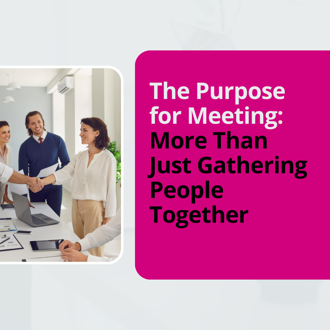 The Purpose for Meeting: More Than Just Gathering People Together