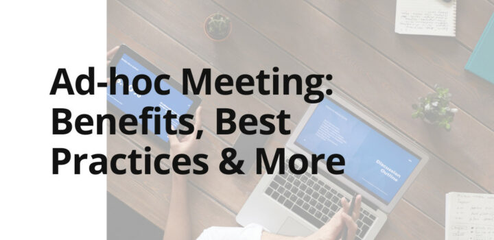 Ad-hoc Meeting: Benefits, Best Practices & More