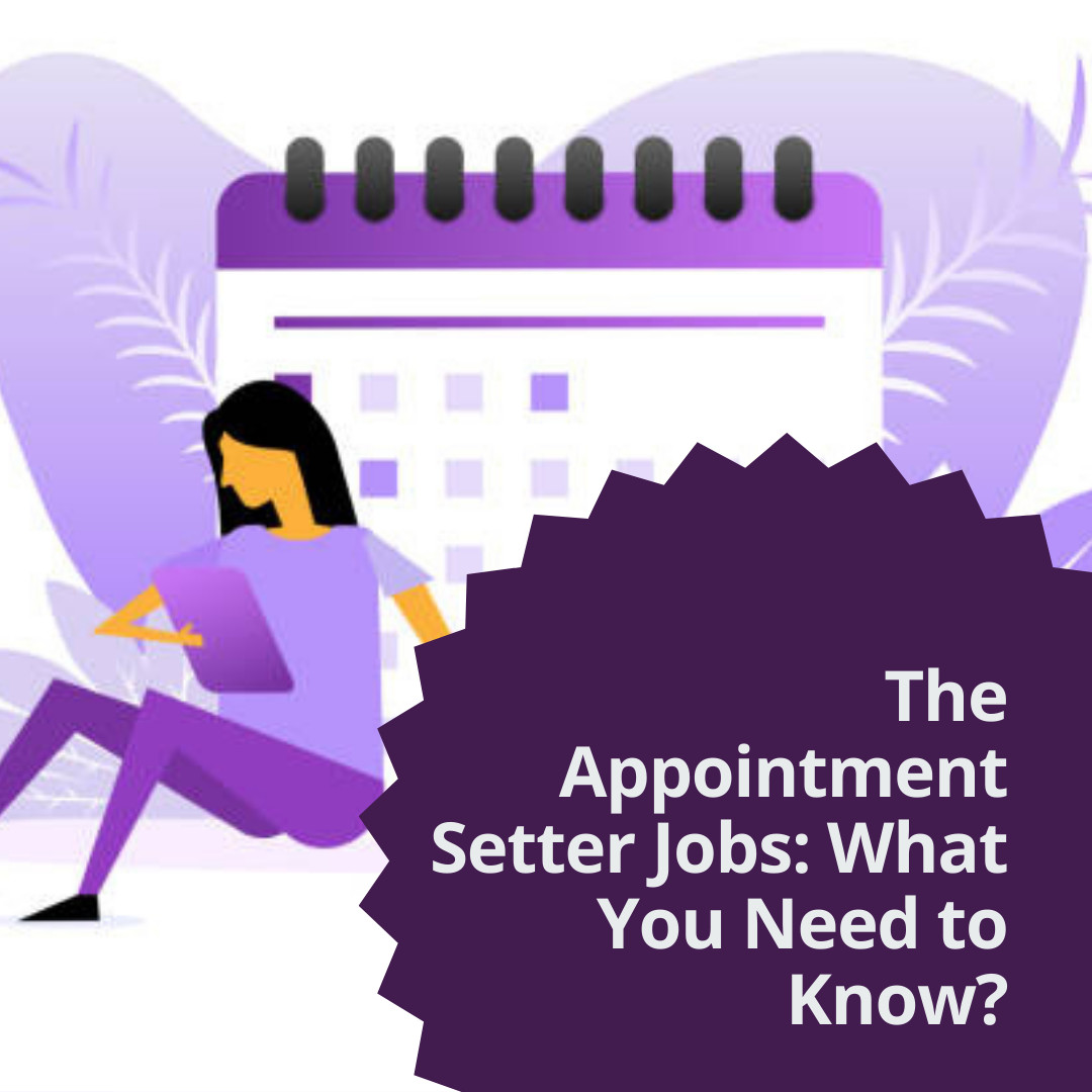 The Appointment Setter Jobs: What You Need to Know?