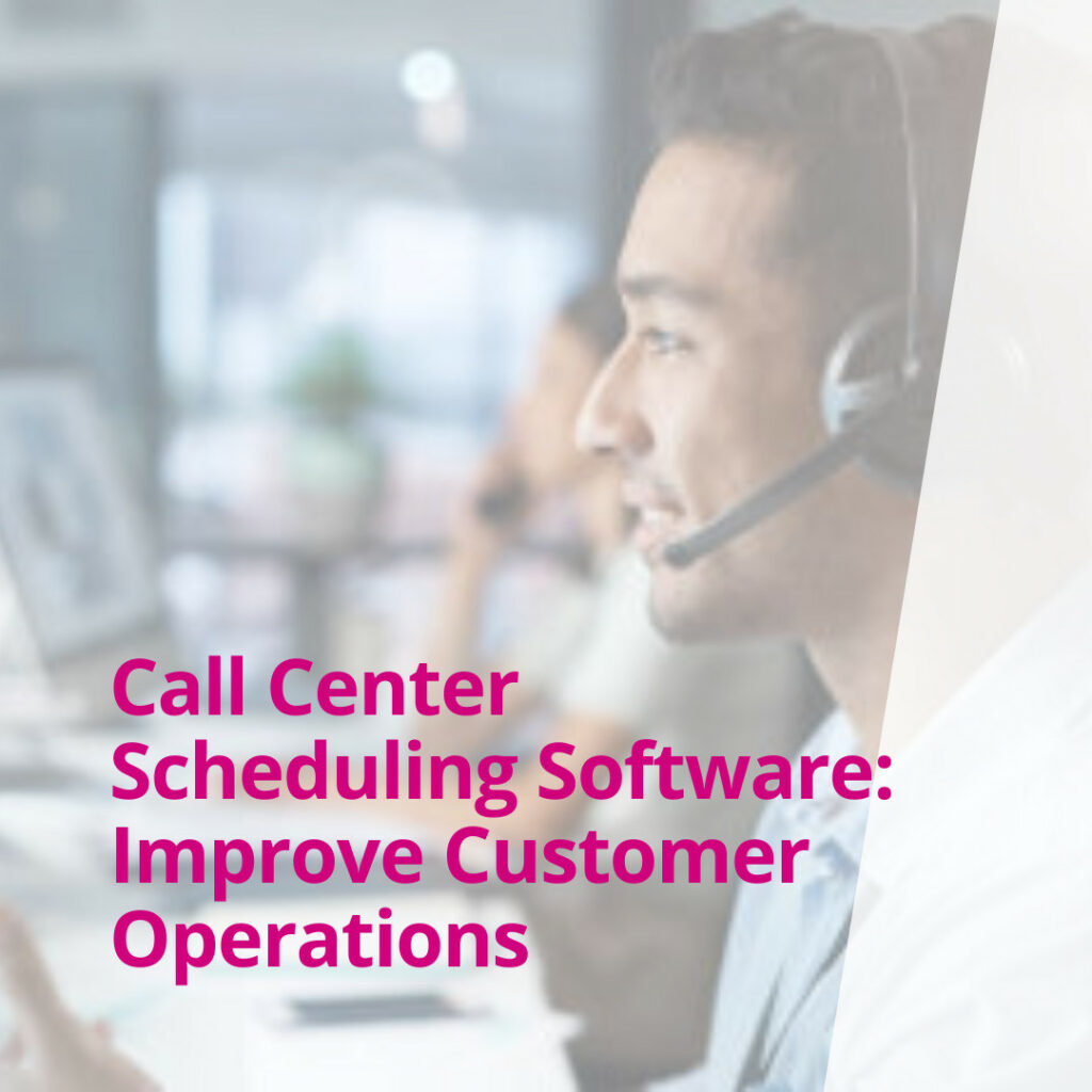 Call Center Scheduling Software: Improve Customer Operations