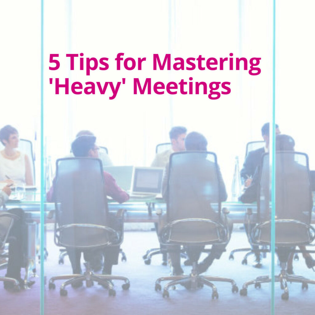 5 Tips for Mastering 'Heavy' Meetings
