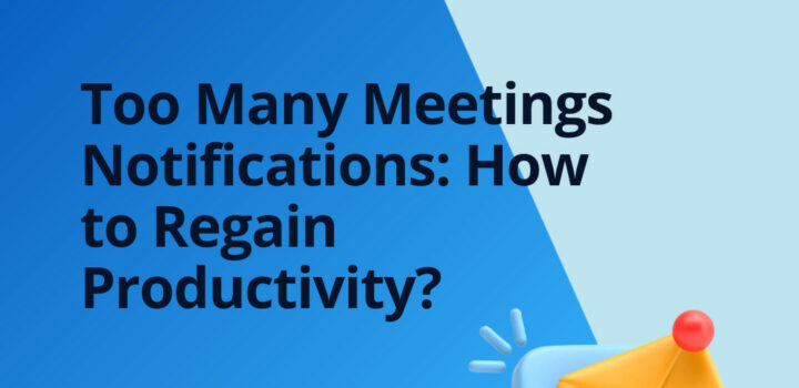 Too Many Meetings Notifications: How to Regain Productivity?