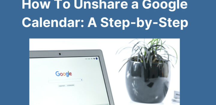 How To Unshare a Google Calendar: A Step-by-Step