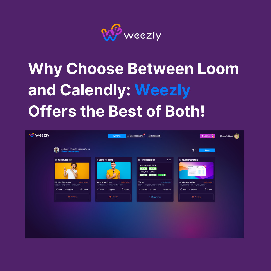 Why Choose Between Loom and Calendly: Weezly Offers the Best of Both?