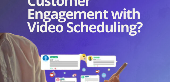 How To Boost Customer Engagement with Video Scheduling?