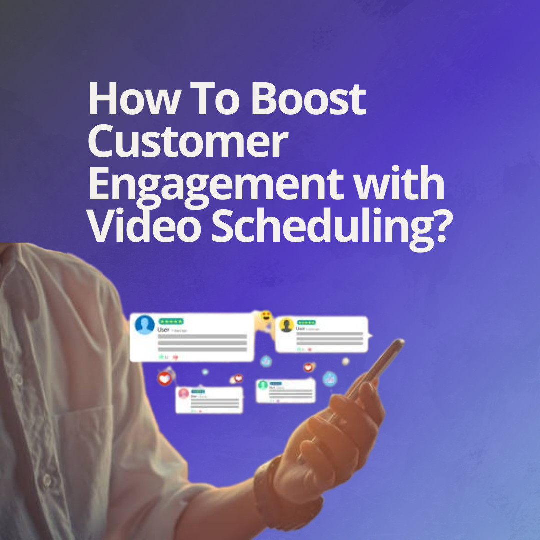 How To Boost Customer Engagement with Video Scheduling?