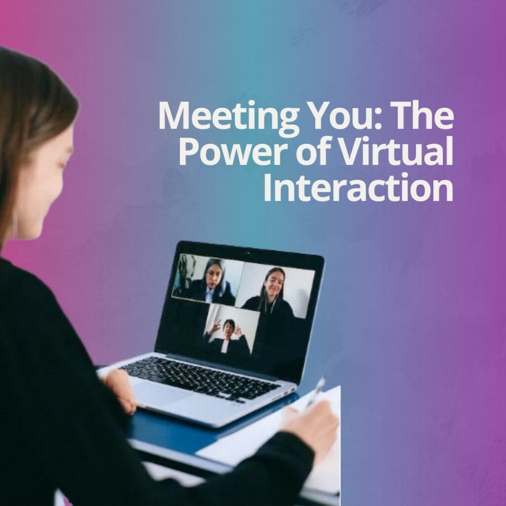 Meeting You: The Power of Virtual Interaction