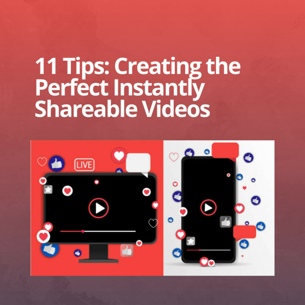 11 Tips: Creating the Perfect Instantly Shareable Videos