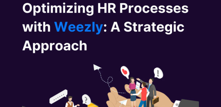 Optimizing HR Processes with Weezly: A Strategic Approach