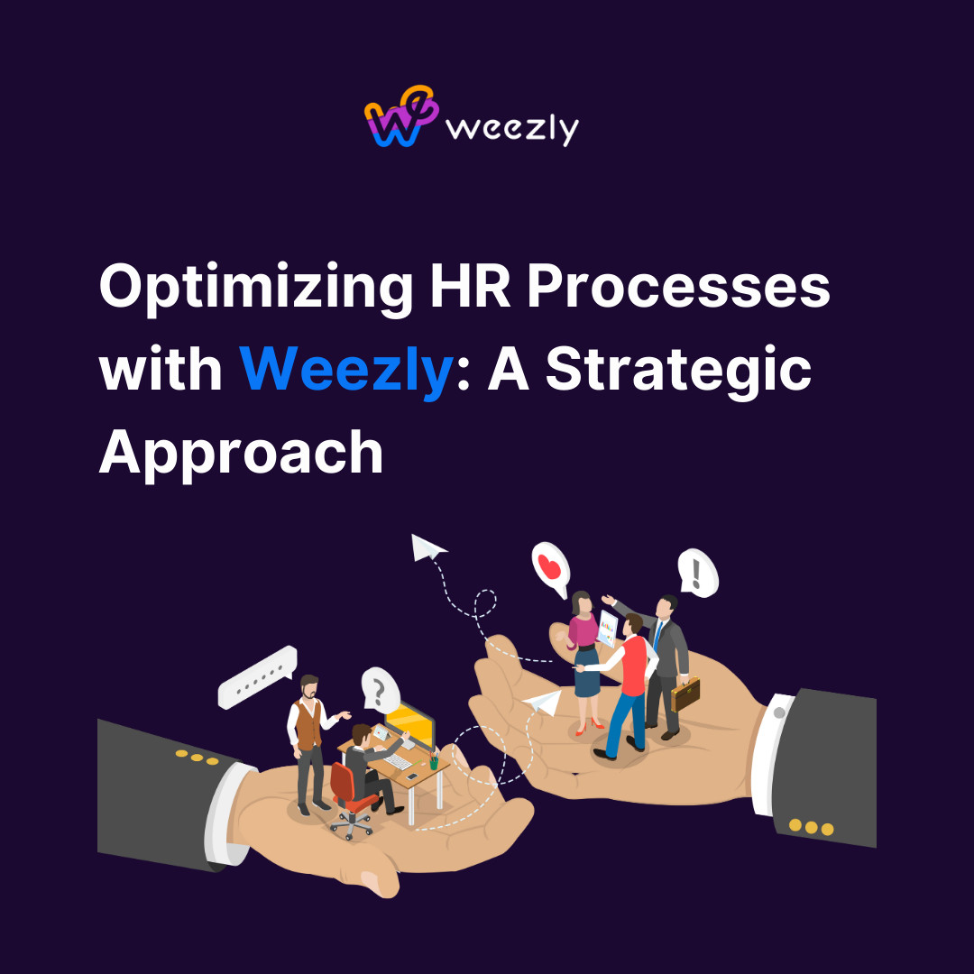 Optimizing HR Processes with Weezly: A Strategic Approach