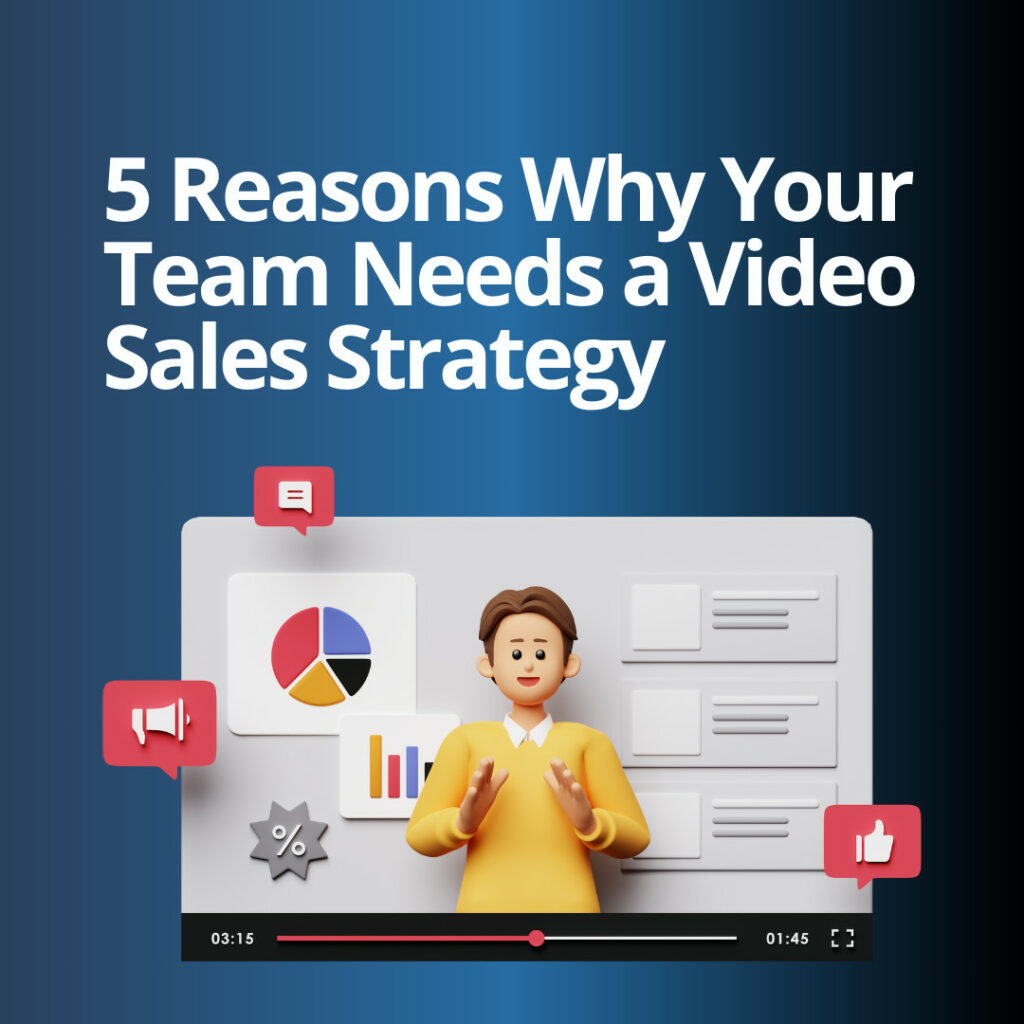 5 Reasons Why Your Team Needs a Video Sales Strategy