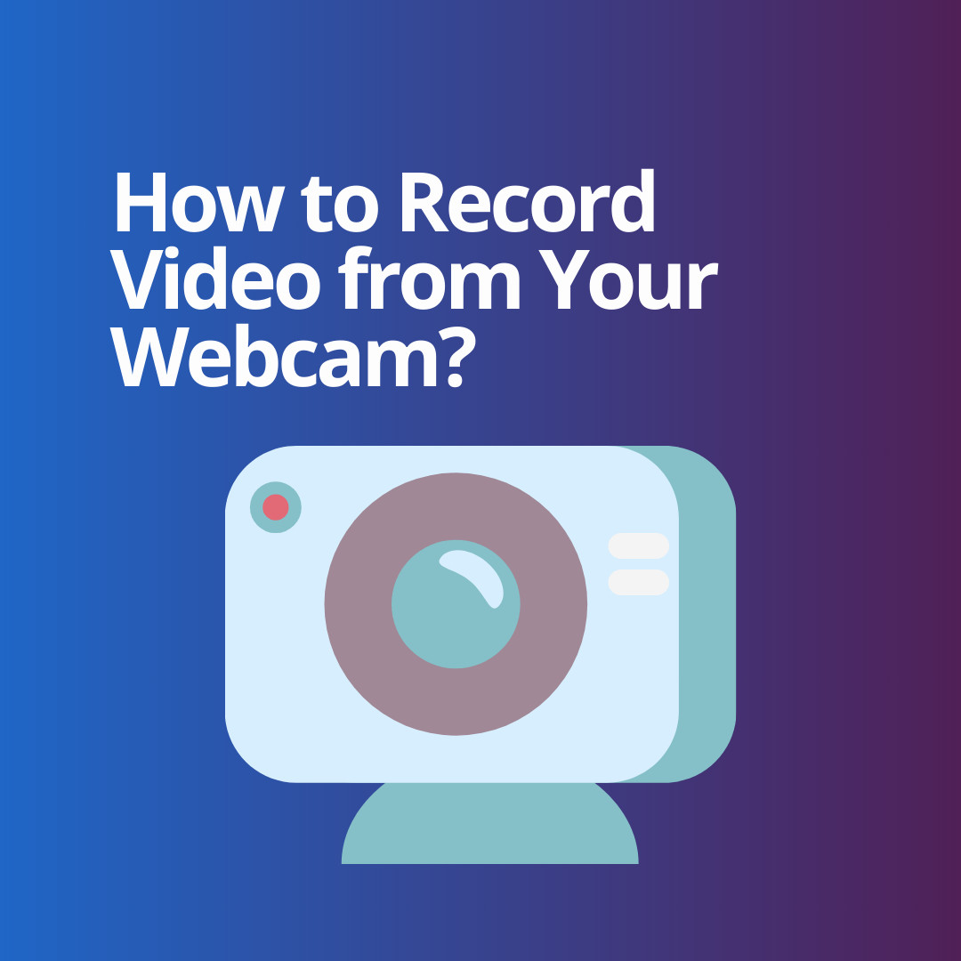 How to Record Video from Your Webcam