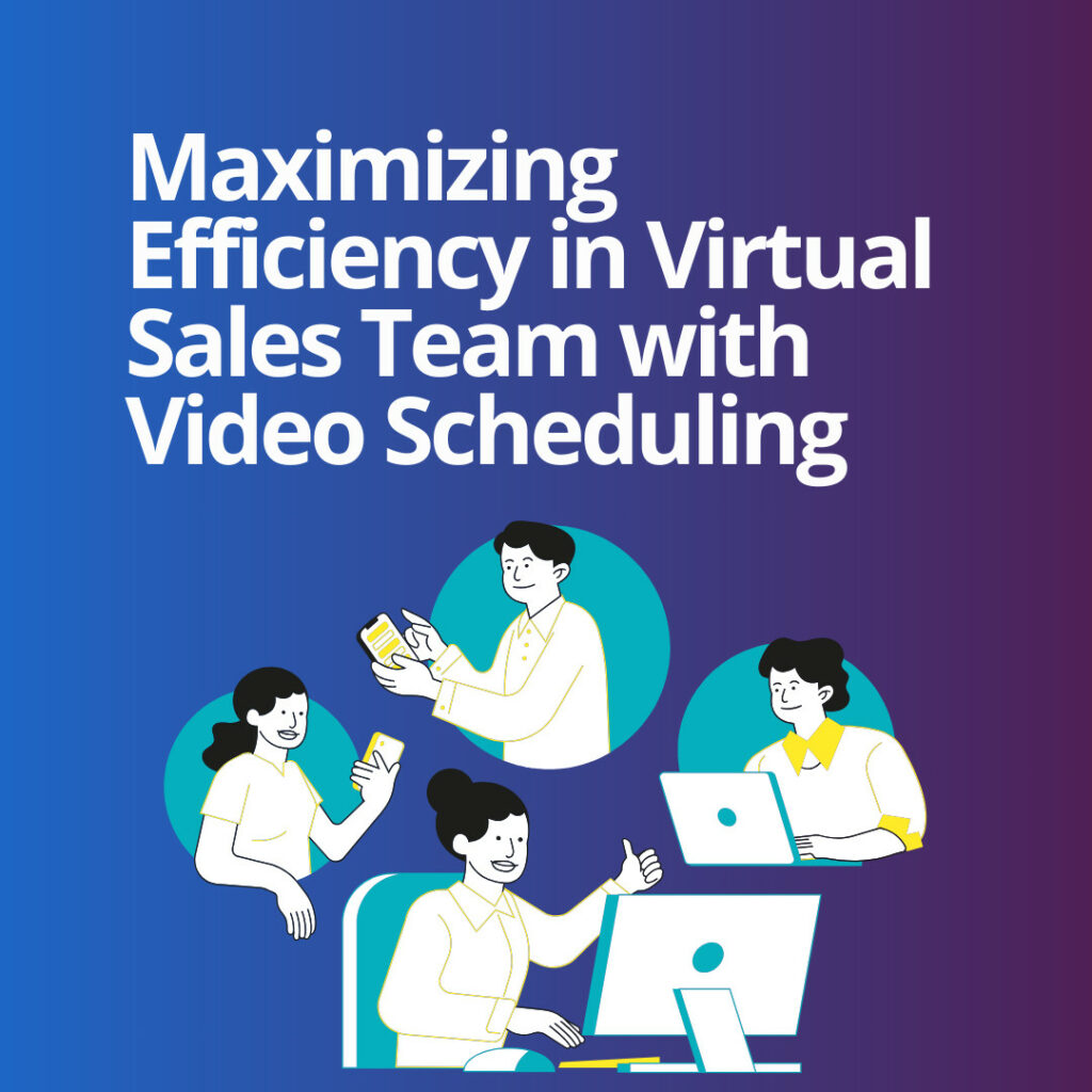 Maximizing Efficiency in Virtual Sales Team with Video Scheduling