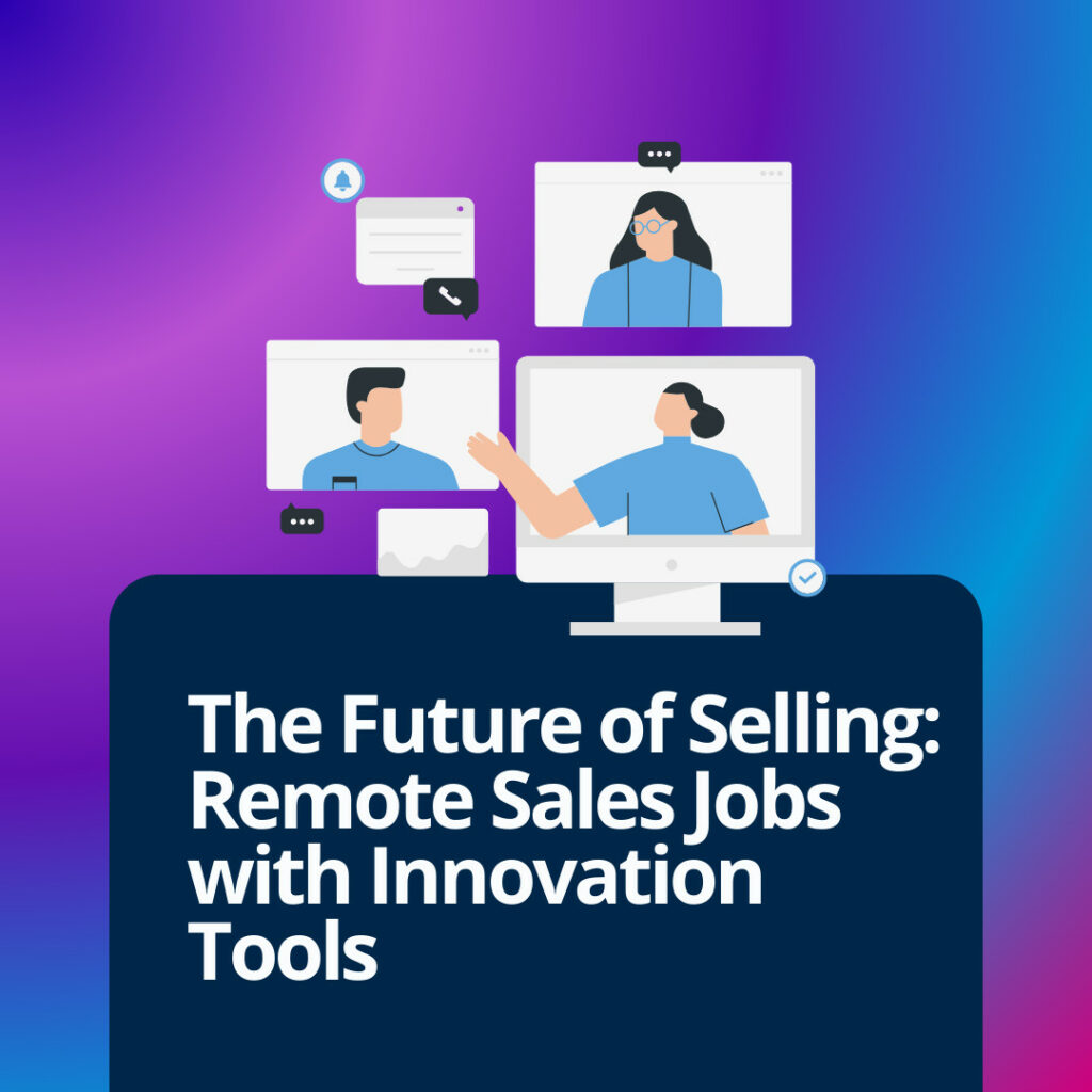 The Future of Selling: Remote Sales Jobs with Innovation Tools