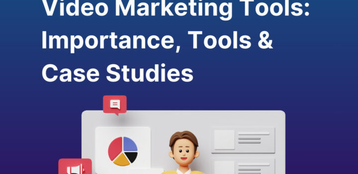 Video Marketing Tools: Importance, Tools & Case Studies