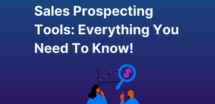 Sales Prospecting Tools: Everything You Need To Know!