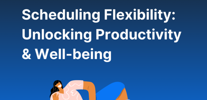Scheduling Flexibility: Unlocking Productivity & Well-being