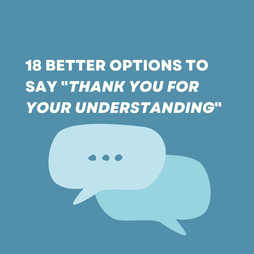 18 Better Options to Say "Thank You for Your Understanding"