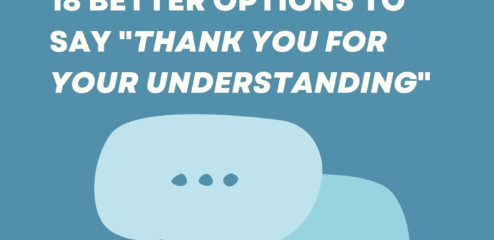 18 Better Options to Say "Thank You for Your Understanding"