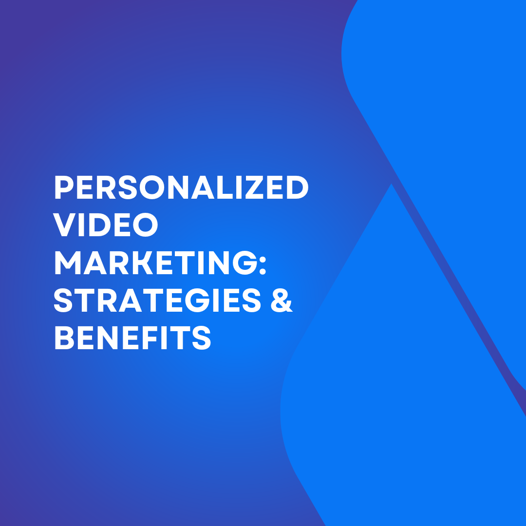 Personalized Video Marketing: Strategies & Benefits