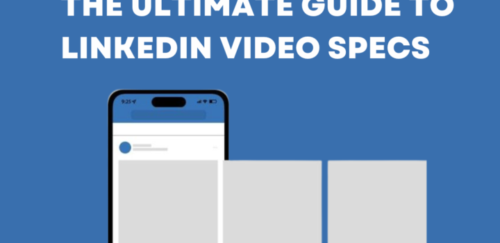 The Ultimate Guide to LinkedIn Video Specs